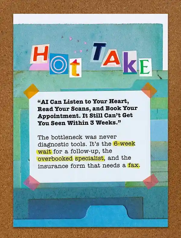 Hot Take “AI Can Listen to Your Heart, Read Your Scans, and Book Your Appointment. It Still Can’t Get You Seen Within 3 Weeks”