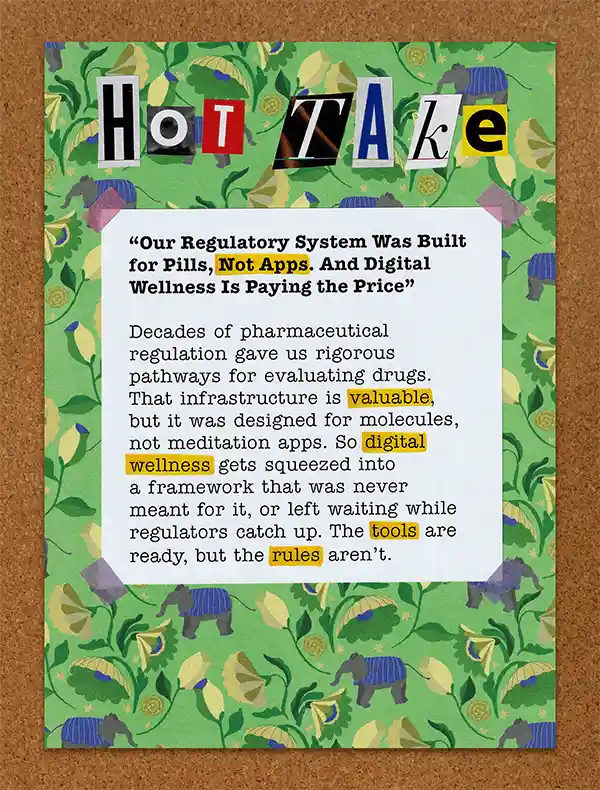Hot Take “Our Regulatory System Was Built for Pills, Not Apps, and Digital Wellness Is Paying the Price”